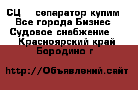 СЦ-3  сепаратор купим - Все города Бизнес » Судовое снабжение   . Красноярский край,Бородино г.